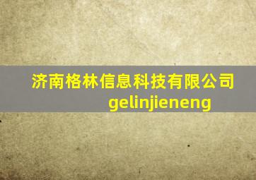 济南格林信息科技有限公司 gelinjieneng